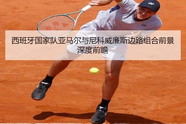 西班牙国家队亚马尔与尼科威廉斯边路组合前景深度前瞻