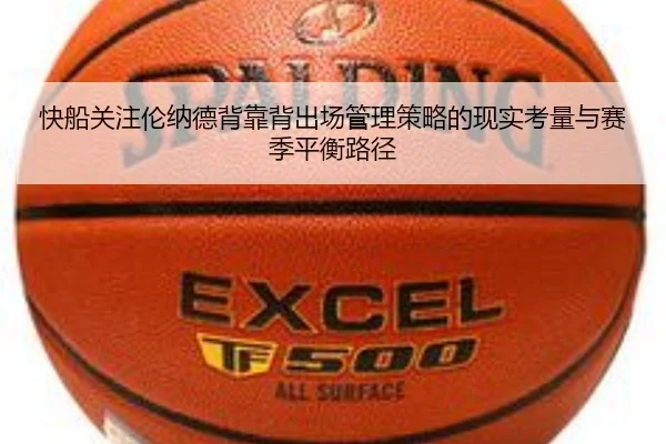 快船关注伦纳德背靠背出场管理策略的现实考量与赛季平衡路径