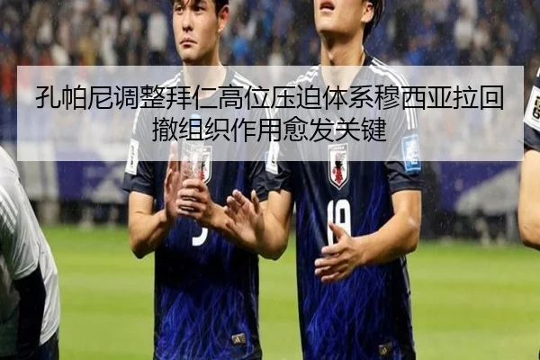 孔帕尼调整拜仁高位压迫体系穆西亚拉回撤组织作用愈发关键（kaiyun）